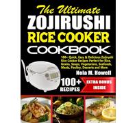 The Ultimate Zojirushi Rice Cooker Cookbook: 100+ Quick, Easy & Delicious Zojirushi Rice Cooker Recipes Perfect for Rice, Grains, Soups, Vegetarians, Seafoods, Meats, Poultry, Desserts and More