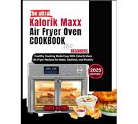 The ultra Kalorik Maxx Air Fryer Oven Cookbook for Beginners 2025: Healthy Cooking Made Easy With Kalorik Maxx Air Fryer Recipes for Meat, Seafood, and Poultry