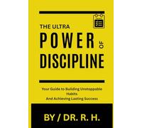 THE ULTRA POWER OF DISCIPLINE: Your Guide to Building Unstoppable Habits and Achieving Lasting Success (Unlock Your Potential)