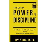 THE ULTRA POWER OF DISCIPLINE: Your Guide to Building Unstoppable Habits and Achieving Lasting Success (Unlock Your Potential)