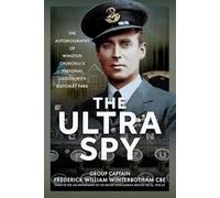 The Ultra Spy: The Autobiography of Winston Churchill’s Personal Liaison with Bletchley Park