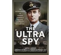 The Ultra Spy: The Autobiography of Winston Churchill’s Personal Liaison with Bletchley Park