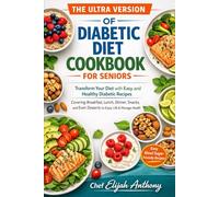 The Ultra Version of Diabetic Diet Cookbook for Seniors: Transform Your Diet with Easy and Healthy Diabetic Recipes | Covering Breakfast, Lunch, Dinner, Snacks, and Even Desserts to Enjoy Life