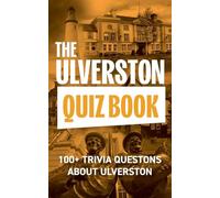 The Ulverston Quiz Book: 100+ Trivia Questions about Ulverston (The Local Quiz Book Series)