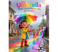 The Umbrella That Painted Rainbows: A Magical Tale of Color, Courage, and Cloudy-Day Wonder