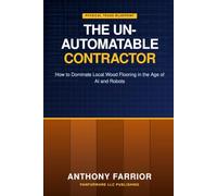 The Un-Automatable Contractor: How to Dominate Local Wood Flooring in the Age of AI and Robots (Calloused Hands To CEO)