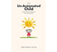 The Un-Automated Child: Raising Resilient, Self-Directed Kids in the Age of AI