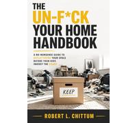 The Un-F*ck Your Home Handbook: A No-Nonsense Guide to Decluttering Your Space Before Your Kids Inherit the Chaos