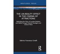 The Un-Reality Effect in the Cinema of Attractions: Rethinking the Films of Lumière Brothers and Méliès through Pictorial Paradigms and Cultural Filters (Routledge Focus on Film Studies)