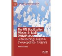The UN Stabilization Mission in Mali (MINUSMA): Peacekeeping Caught in the Geopolitical Crossfire (Twenty-first Century Perspectives on War, Peace, and Human Conflict)