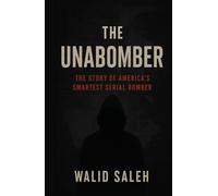 The Unabomber: The Story of America’s Smartest Serial Bomber (DARK MINDS: Chronicles of Criminal Genius)