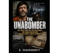 THE UNABOMBER : The True Story of Ted Kaczynski - The Genius Who Became America's Most Wanted Terrorist: A gripping true crime thriller based on the ... Ted Kaczynsk (Real Cases That Still Haunt Us)
