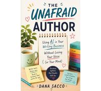 The Unafraid Author: Using AI in Your Writing Business Without Losing Your Voice (or Your Mind)