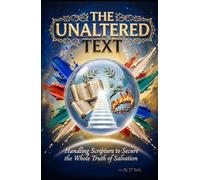 THE UNALTERED TEXT Handling Scripture to Secure the Whole Truth of Salvation (Hard Life Problems Worth Solving)