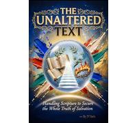 THE UNALTERED TEXT Handling Scripture to Secure the Whole Truth of Salvation (Hard Life Problems Worth Solving)