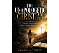 The Unapologetic Christian: Finding Truth When Everything Falls Apart