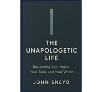 The Unapologetic Life: Reclaiming Your Voice, Your Time, and Your Worth: How to break the cycle of people-pleasing and start living on your own terms. (Self Help And Self Work)