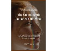 The Unapologetic Radiance Guidebook: Your Clear Path to Reclaiming Your Sacred Power & Igniting Your Soul's Truth (Divine Feminine Leadership Activation series)