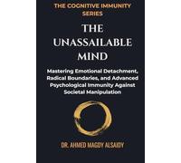 The Unassailable Mind: Mastering Emotional Detachment, Radical Boundaries, and Advanced Psychological Immunity Against Societal Manipulation (The Cognitive Immunity Series)