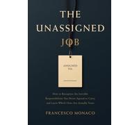 THE UNASSIGNED JOB: How to Recognize the Invisible Responsibilities You Never Agreed to Carry, and Learn Which Ones Are Actually Yours
