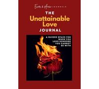 The Unattainable Love Journal: A Guided Space for When You Love Someone You Cannot Be With