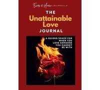 The Unattainable Love Journal: A Guided Space for When You Love Someone You Cannot Be With