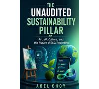 THE UNAUDITED SUSTAINABILITY PILLAR: Art, AI, Culture, and the Future of ESG Reporting: 1 (The Unaudited Pillar Series)