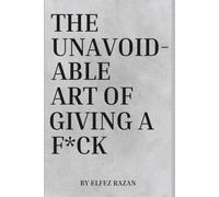 The Unavoidable Art Of Giving a F*ck: Why Radical Caring-Not Detachment-Is the Only Path to a Life That Feels Like Yours
