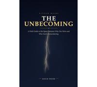 The Unbecoming: A Field Guide to the Space Between Who You Were and Who You're Becoming