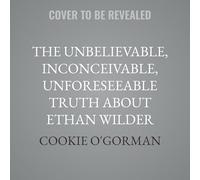 The Unbelievable, Inconceivable, Unforeseeable Truth about Ethan Wilder