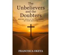 The Unbelievers and the Doubters: Meeting Jesus at the Crossroads of Your Questions