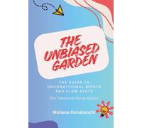 The Unbiased Garden: The Guide to Unconditional Worth and Flow State (For Teens and Young Adults)