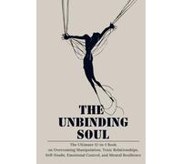 The Unbinding Soul: The Mind is a Cage-This Book Holds the Key