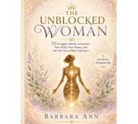 THE UNBLOCKED WOMAN: 33 Energetic Blocks to Reclaim Your Body, Your Power and the Life You've Been Calling In