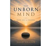 The Unborn Mind: Brain, Self & Stillness