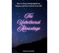 The Unbothered Advantage: How to Stop Letting Opinions, Drama, and Fear Control Your Life