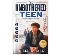 The Unbothered Teen: A Psychological Workbook for Surviving the School Phone Ban, Managing Awkwardness, and Thriving Offline