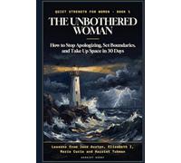 The Unbothered Woman: How to Stop Apologizing, Set Boundaries, and Take Up Space in 30 Days: Lessons from Jane Austen, Queen Elizabeth I, Marie Curie, and Harriet Tubman (Quiet Strength for Women)