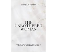 THE UNBOTHERED WOMAN: How to Stop Letting Other People's Actions Determine Your Peace (COMING HOME TO YOURSELF)