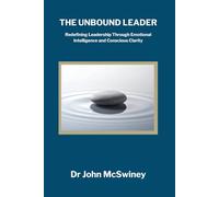 The Unbound Leader: Redefining Leadership Through Emotional Intelligence and Conscious Clarity