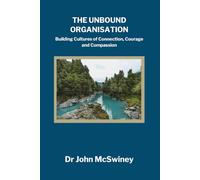 The Unbound Organisation: Building Cultures of Connection, Courage, and Compassion