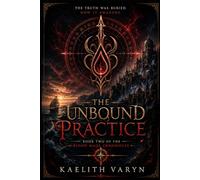The Unbound Practice: An Epic Fantasy of Lost Lineages, Ancient Secrets, Hidden Cities, and the Truth Behind Magic (THE BLOOD MAGE CHRONICLES)