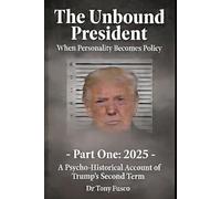 The Unbound President: When Personality Becomes Policy: Part One: 2025. A Psych-Historical Account of Trumps Second Term