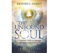 The Unbound Soul: A Visionary Guide to Spiritual Transformation and Enlightenment (Spiritual Awakening Series)