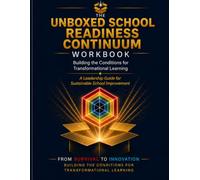The Unboxed School Readiness Continuum Workbook: Building the Conditions for Transformational Learning: A Leadership Guide for Sustainable School Improvement