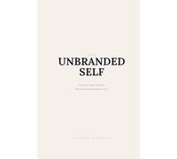 The Unbranded Self: You Don't Have to Choose Between Success and Your Soul