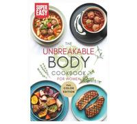 The Unbreakable Body Cookbook for Women: Recipes Inspired by Vonda Wright MD to Build Muscle, Strengthen Bones, and Age with Power