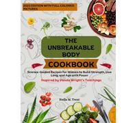 The Unbreakable Body Cookbook: Science-Guided Recipes for Women to Build Strength, Live Long, and Age with Power - Inspired by Vonda Wright’s Teachings