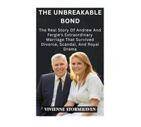 The Unbreakable Bond: The Real Story Of Andrew And Fergie's Extraordinary Marriage That Survived Divorce, Scandal, And Royal Drama