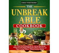 The Unbreakable Cookbook: 250+ Whole-Food Healing Recipes & a 120-Day Meal Plan for Women Over 40 to Reduce Inflammation, Balance Hormones, and Support Lasting Wellness-Without Restrictive Dieting